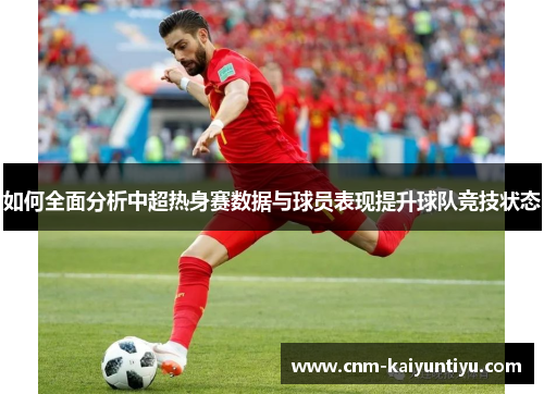 如何全面分析中超热身赛数据与球员表现提升球队竞技状态