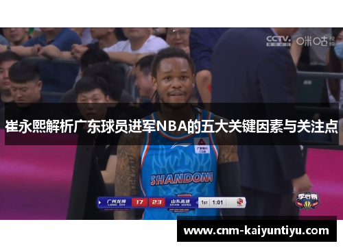 崔永熙解析广东球员进军NBA的五大关键因素与关注点