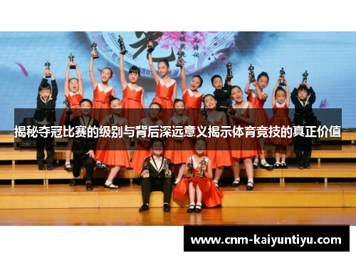 揭秘夺冠比赛的级别与背后深远意义揭示体育竞技的真正价值
