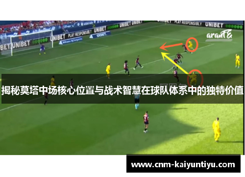 揭秘莫塔中场核心位置与战术智慧在球队体系中的独特价值