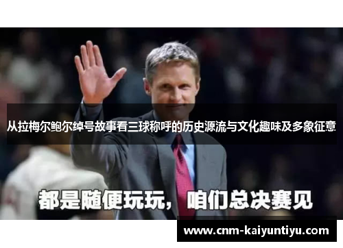 从拉梅尔鲍尔绰号故事看三球称呼的历史源流与文化趣味及多象征意