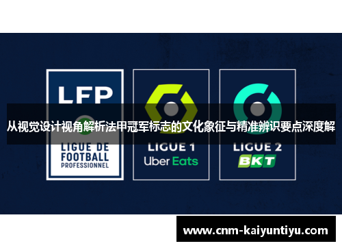 从视觉设计视角解析法甲冠军标志的文化象征与精准辨识要点深度解