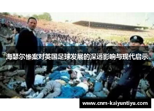 海瑟尔惨案对英国足球发展的深远影响与现代启示