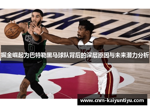 掘金崛起为巴特勒黑马球队背后的深层原因与未来潜力分析